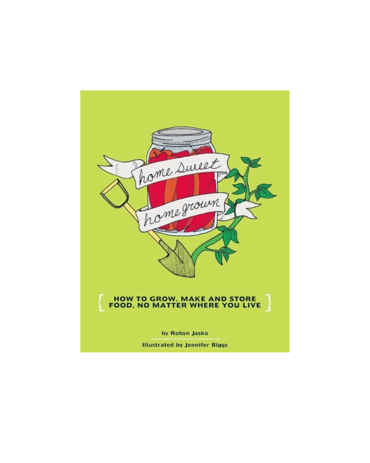 Homesweet Homegrown: How To Grow, Make, & Store Food