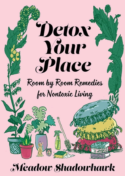 Detox Your Place: Room By Room Remedies For Nontoxic Living