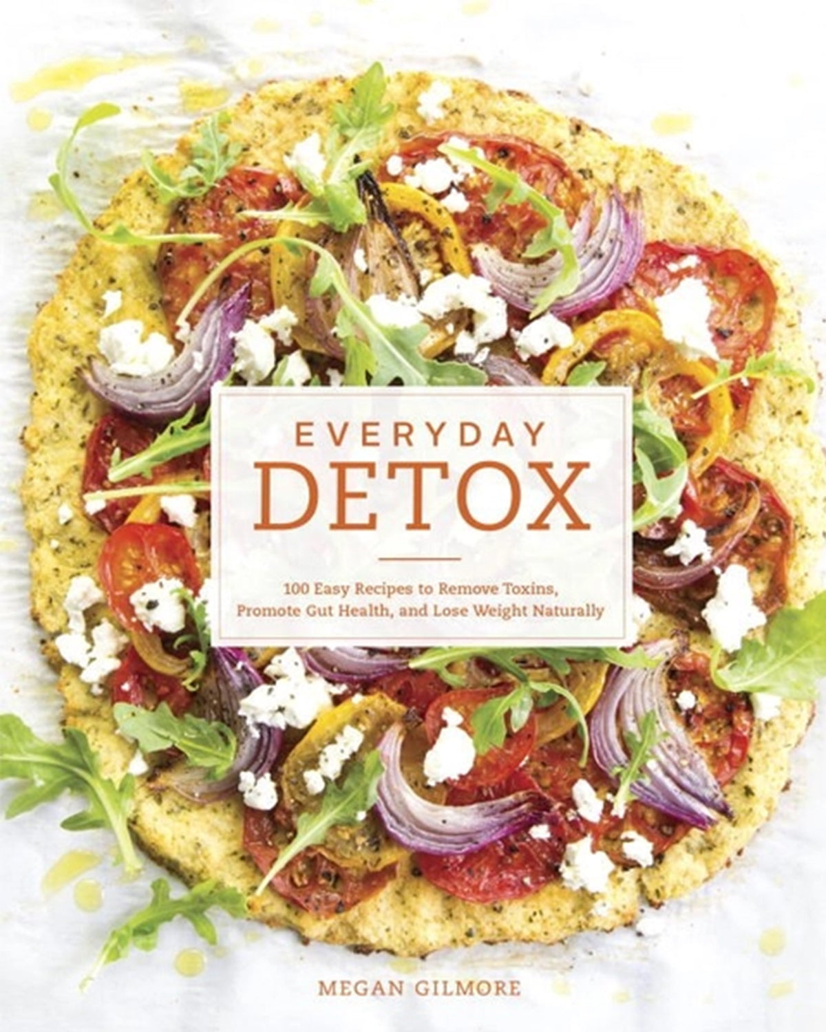 Everyday Detox: 100 Easy Recipes To Remove Toxins